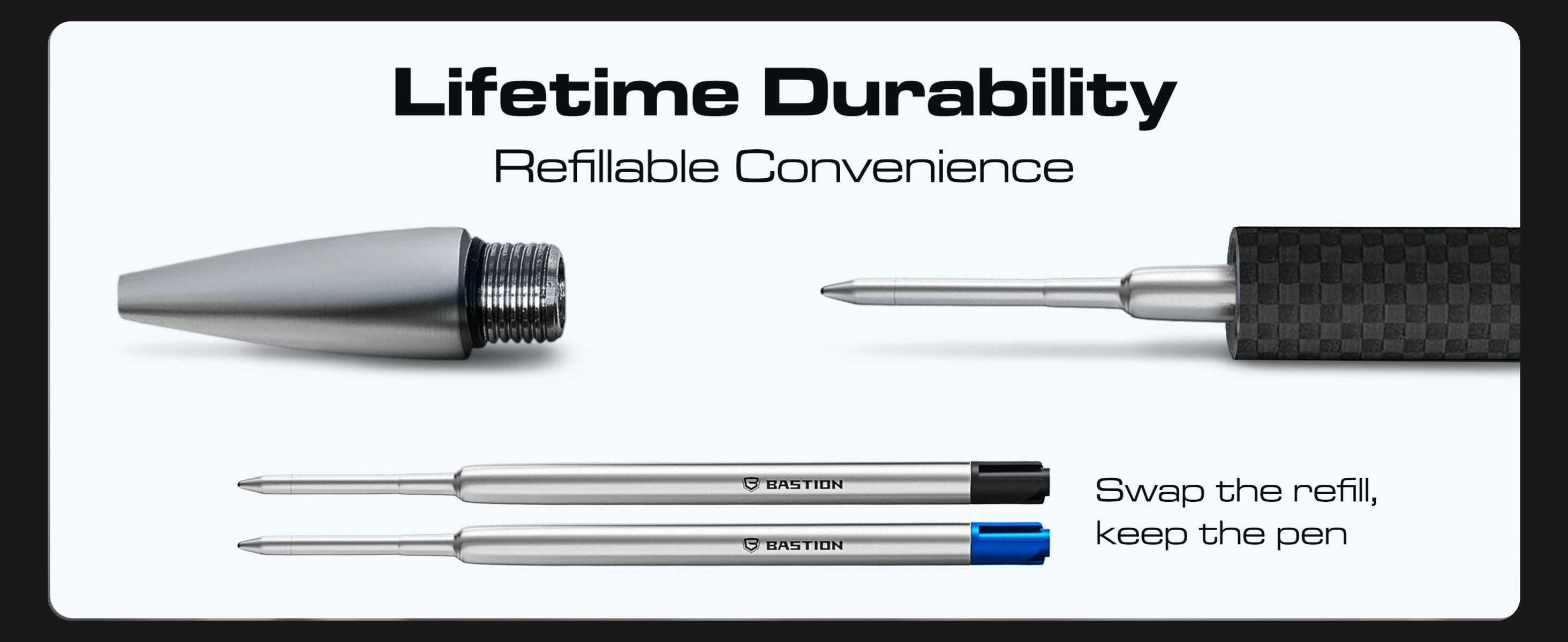 Lifetime durability. Refillable convenience. Swap the refill, keep the pen.