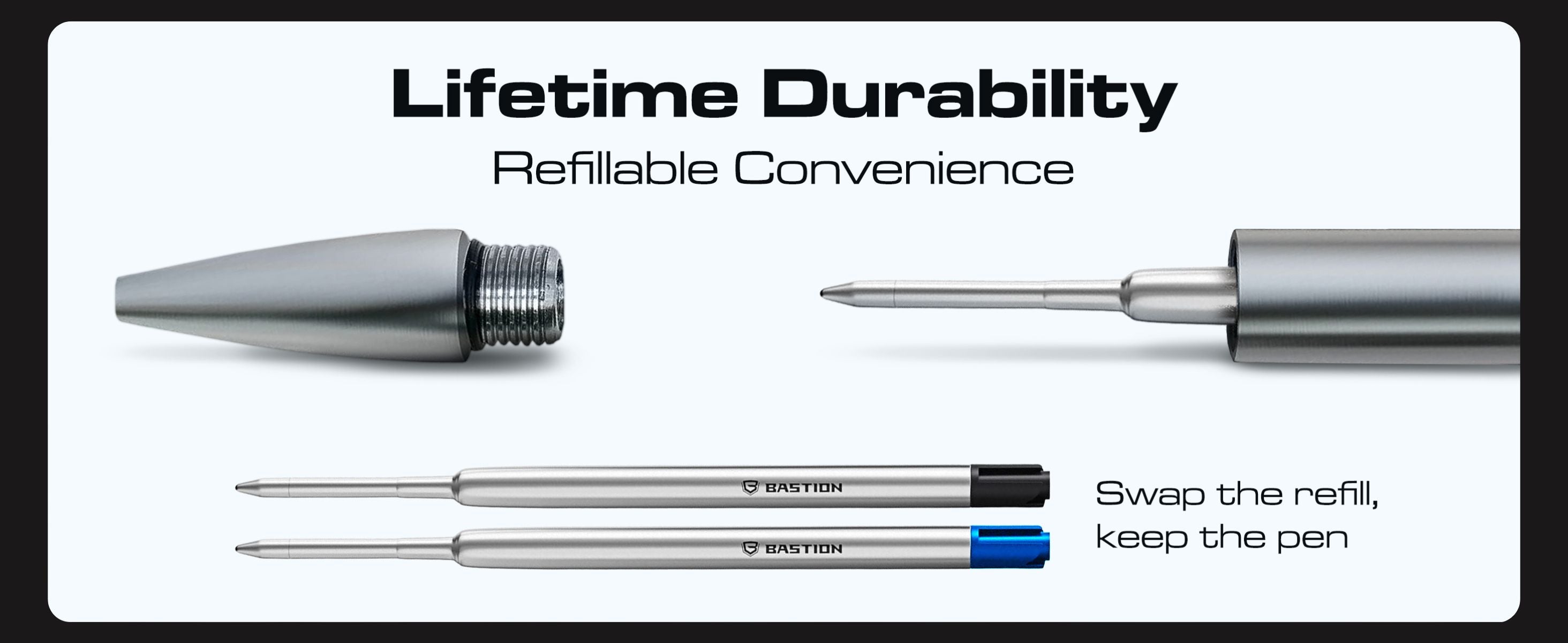 Lifetime durability. Refillable convenience. Swap the refill, keep the pen.