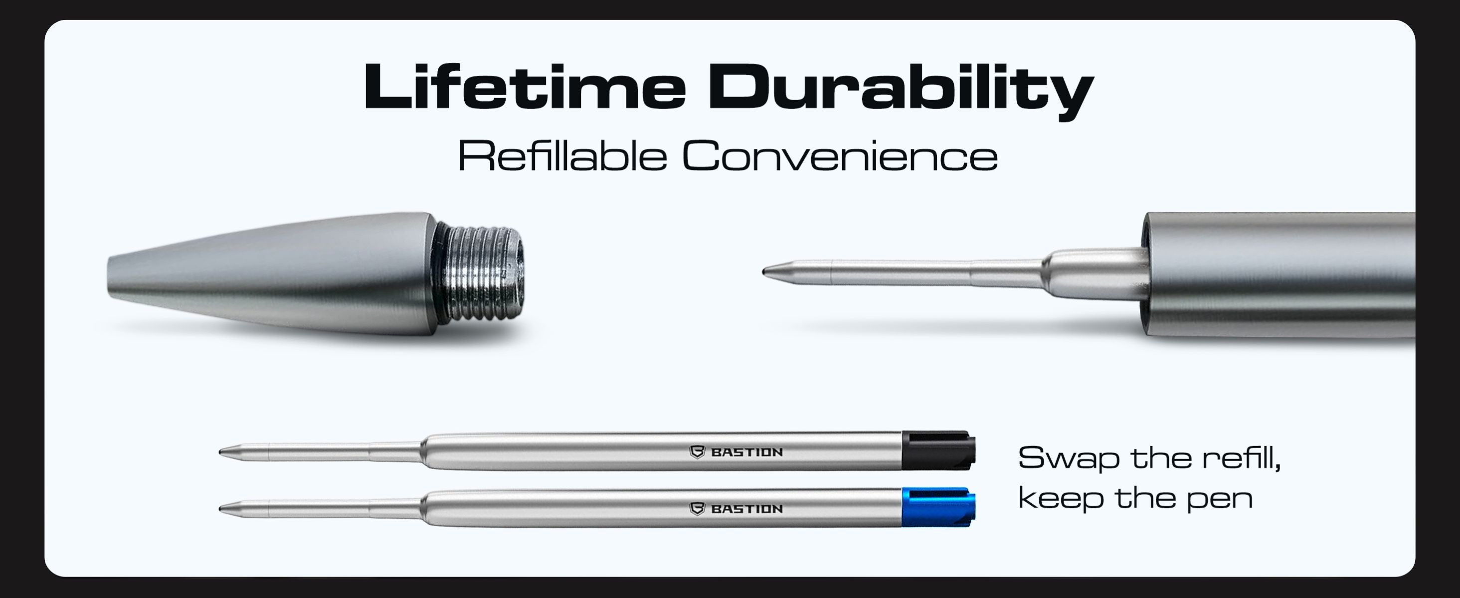 Lifetime durability. Refillable convenience. Swap the refill, keep the pen.
